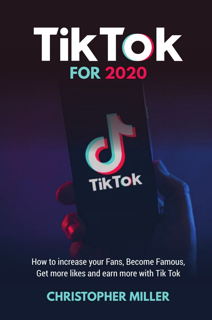 Tik Tok for 2020. How to increase your Fans, Become Famous, Get more like and earn more with Tik Tok