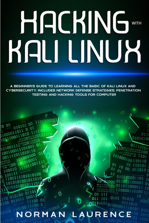 Hacking with Kali Linux. A Beginner's Guide to learning all the basics of Kali Linux and Cyber Se...