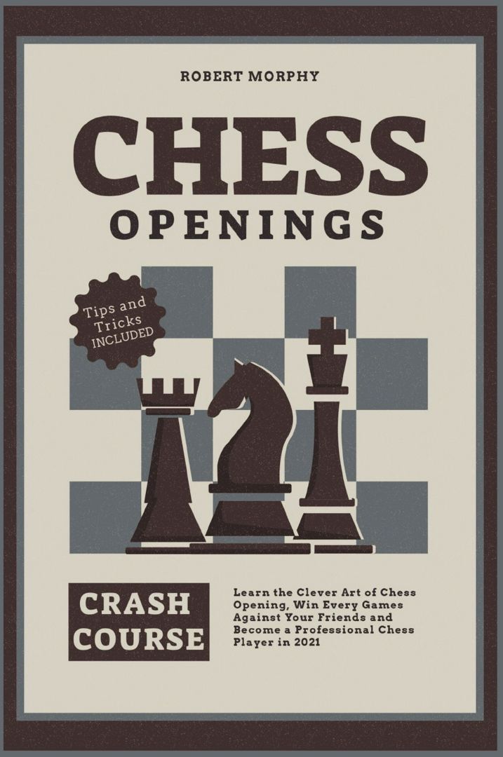 Chess Openings Crash Course. Learn the Clever Art of Chess Opening, Win Every Games Against Your ...