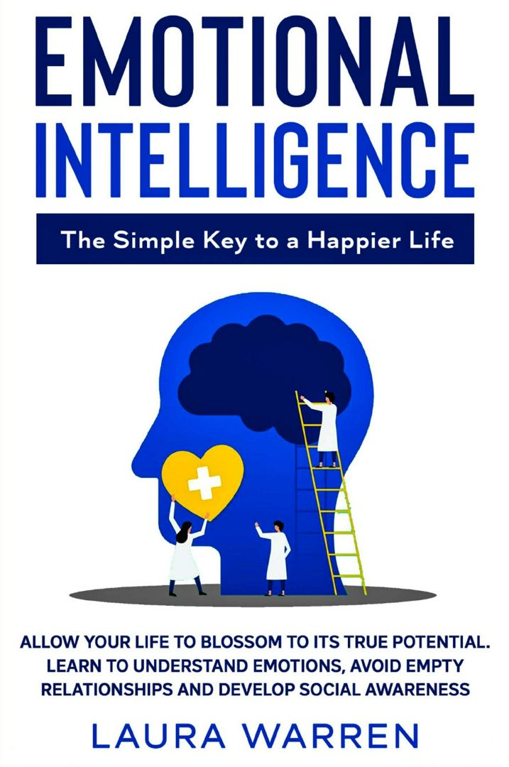 Emotional Intelligence. The Simple Key to a Happier Life: Allow Your Life to Blossom to its True ...