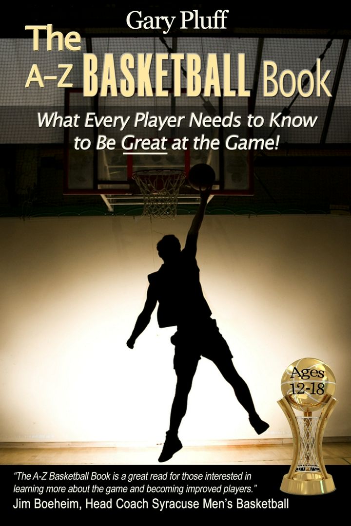 The A-Z Basketball Book. What Every Player Needs to Know to Be Great at the Game!