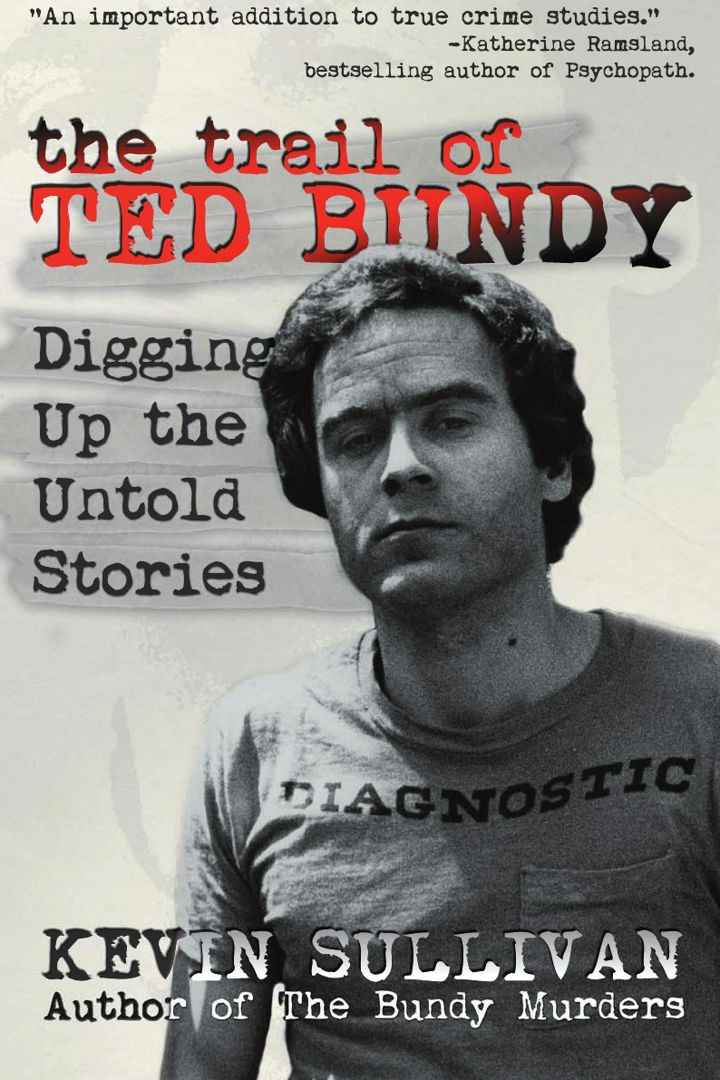 The Trail of Ted Bundy. Digging Up the Untold Stories