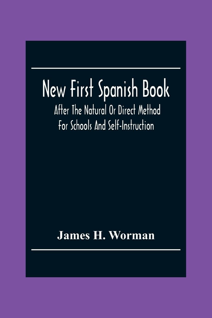 New First Spanish Book, After The Natural Or Direct Method For Schools And Self-Instruction