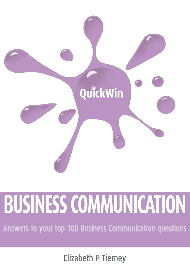 Quick Win Business Communication. Answers to Your Top 100 Business Communication Questions