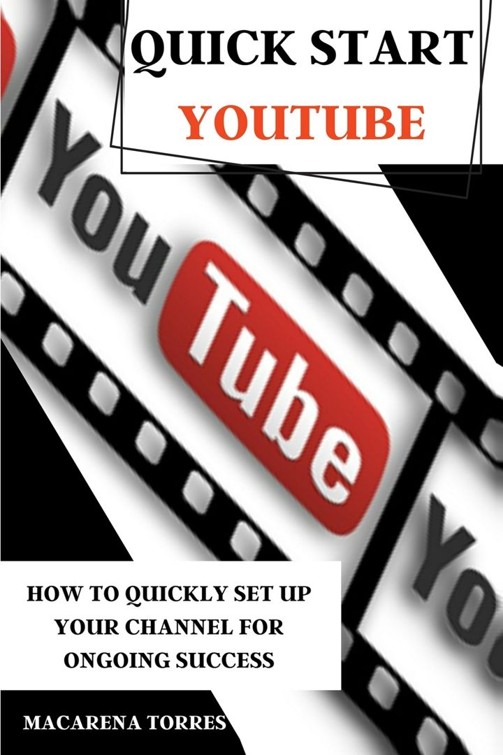QUICK START YOUTUBE. How to Quickly Set Up Your Channel for Ongoing success.