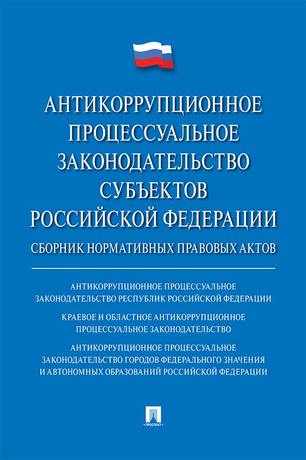 Антикоррупционное процессуальное законодательство субъектов Российской Федерации. Сборник нормативных правовых актов