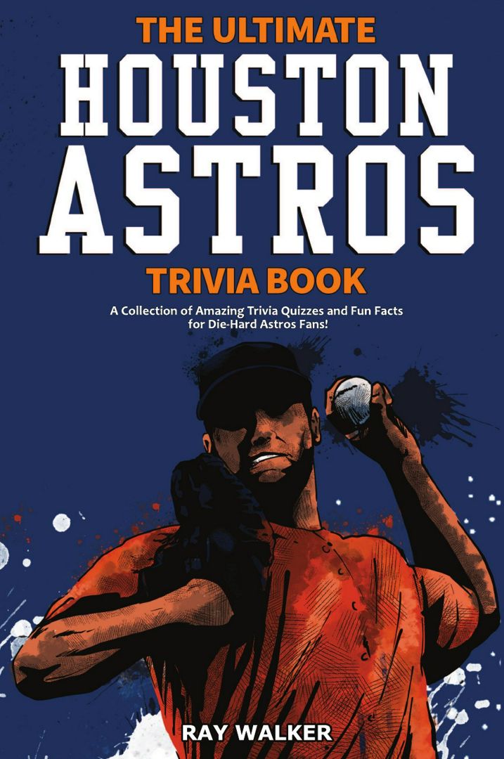 The Ultimate Houston Astros Trivia Book. A Collection of Amazing Trivia Quizzes and Fun Facts for...