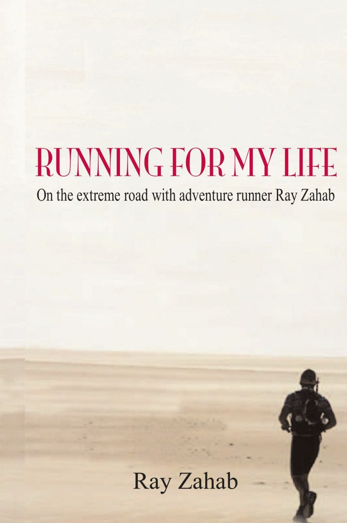 Running for My Life. On the Extreme Road with Adventure Runner Ray Zahab