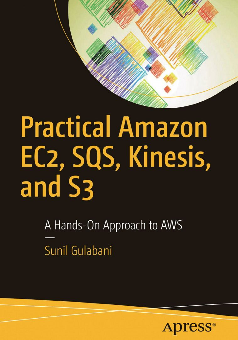 Practical Amazon EC2, SQS, Kinesis, and S3. A Hands-On Approach to AWS