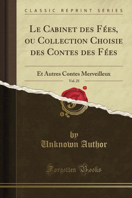 Le Cabinet des Fées, ou Collection Choisie des Contes des Fées, Vol. 25. Et Autres Contes Merveil...