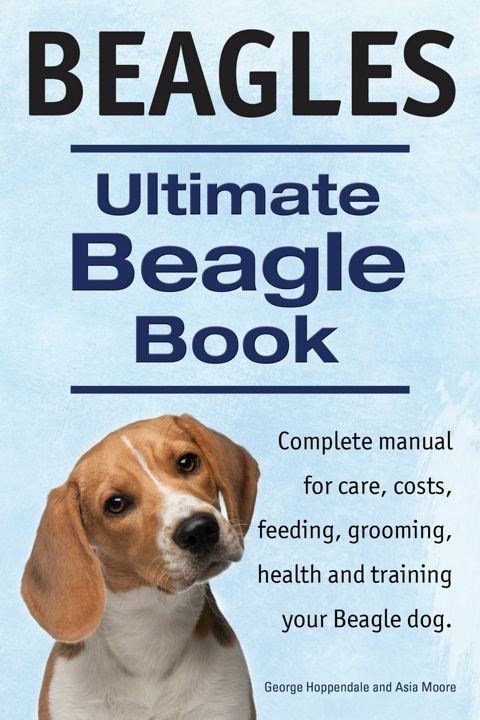 Beagles. Ultimate Beagle Book. Beagle complete manual for care, costs, feeding, grooming, health...