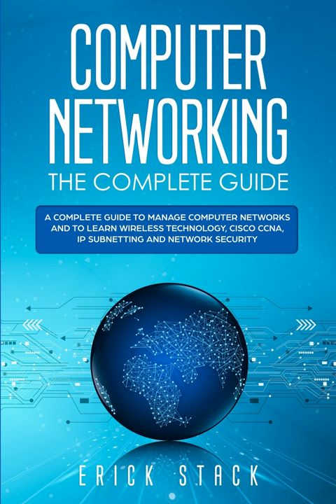 COMPUTER NETWORKING THE COMPLETE GUIDE. A Complete Guide to Manage Computer Networks and to Learn...