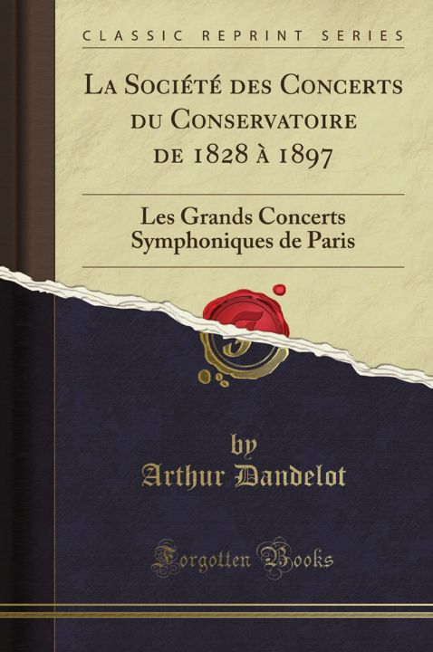 La Société des Concerts du Conservatoire de 1828 à 1897. Les Grands Concerts Symphoniques de Pari...