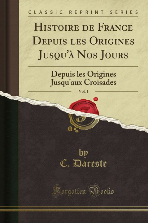 Histoire de France Depuis les Origines Jusqu'à Nos Jours, Vol. 1. Depuis les Origines Jusqu'aux C...