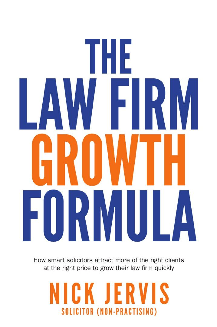 Law Firm Growth Formula. How smart solicitors attract more of the right clients at the right pric...