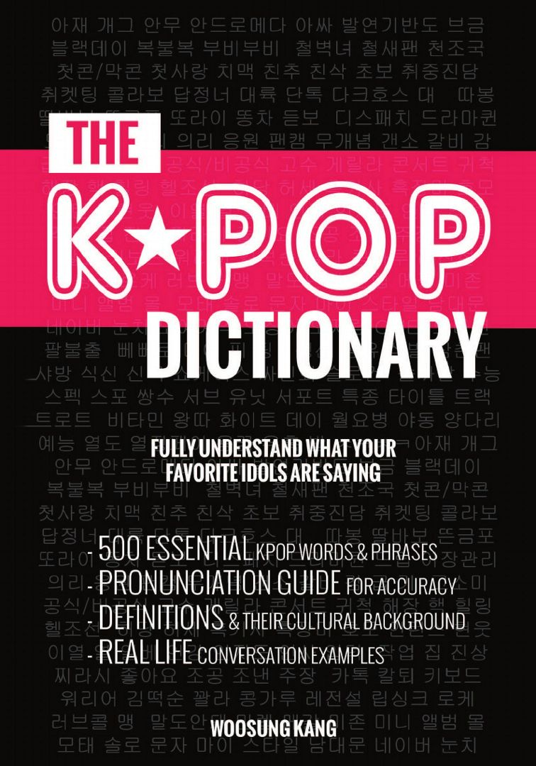 The KPOP Dictionary. 500 Essential Korean Slang Words and Phrases Every KPOP Fan Must Know