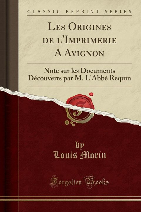Les Origines de l'Imprimerie A Avignon. Note sur les Documents Découverts par M. L'Abbé Requin (C...