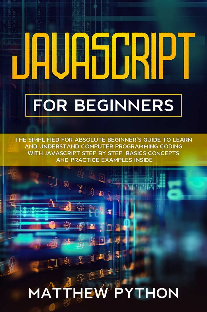 JavaScript for beginners. The simplified for absolute beginner's guide to learn and understand co...