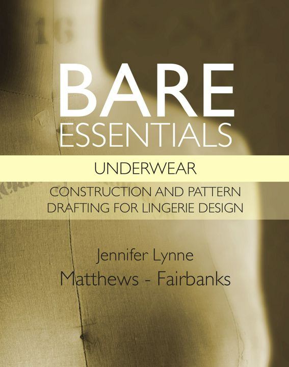 Bare Essentials. Underwear - Construction and Pattern Drafting for Lingerie Design