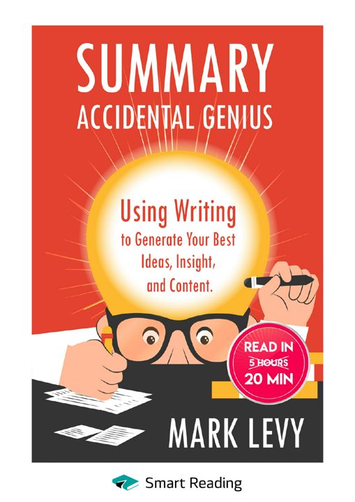 Summary – Accidental Genius: Using Writing to Generate Your Best Ideas, Insight, and Content. Mark Levy: Just let your thoughts flow through your fingers