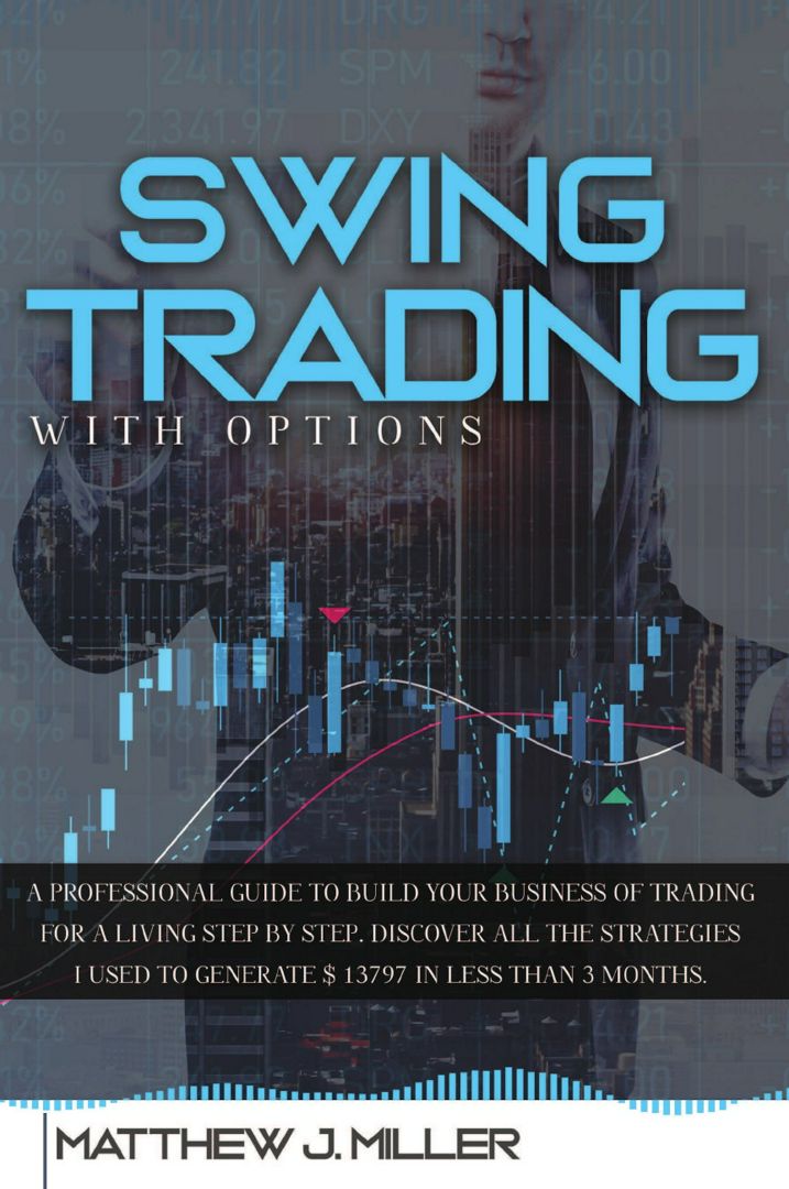 Swing Trading With Options. A professional guide to build your business of trading for a living s...
