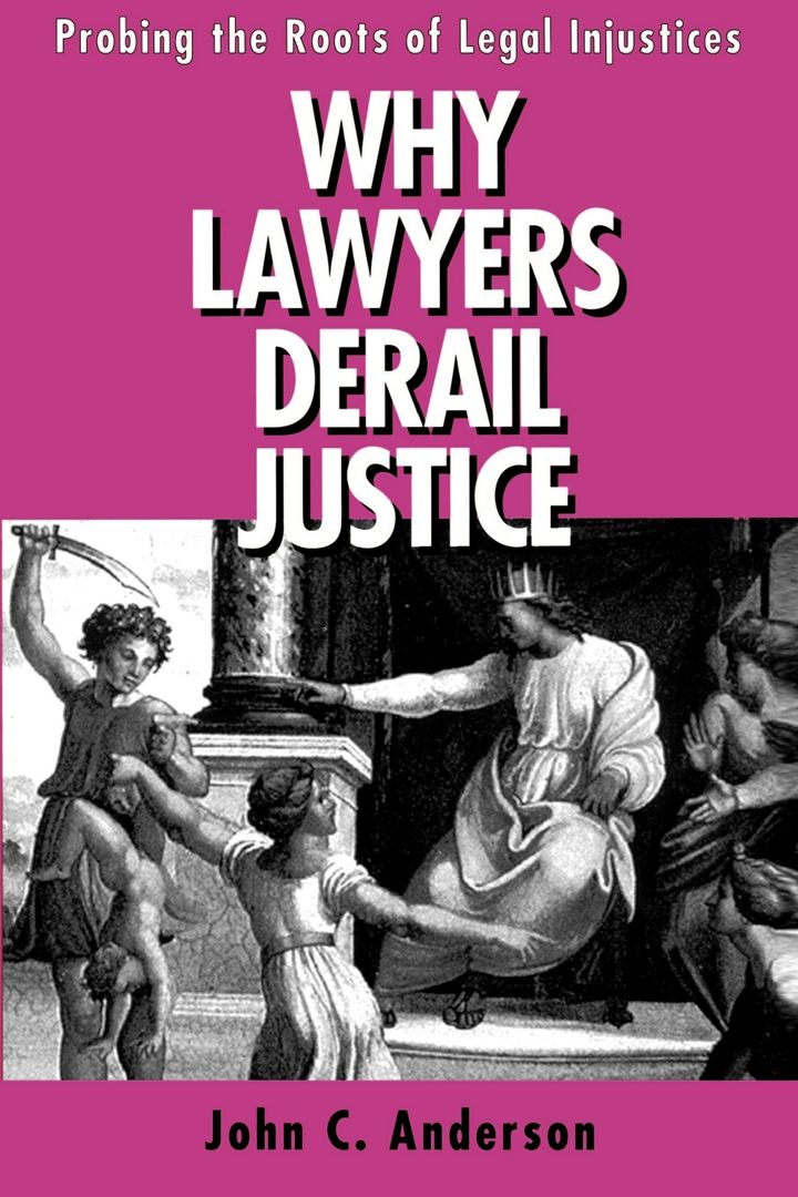 Why Lawyers Derail Justice. Probing the Roots of Legal Injustices