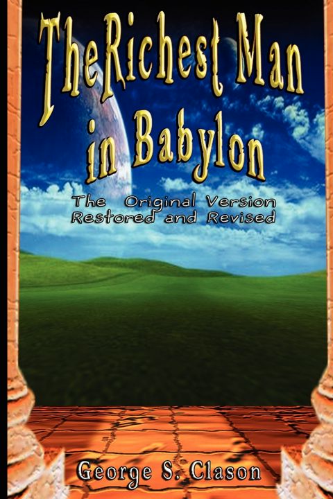 The Richest Man in Babylon. The Original Version, Restored and Revised