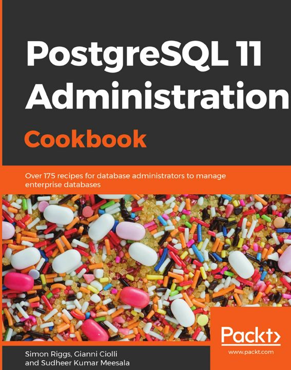 PostgreSQL 11 Administration Cookbook. Over 175 recipes for database administrators to manage ent...