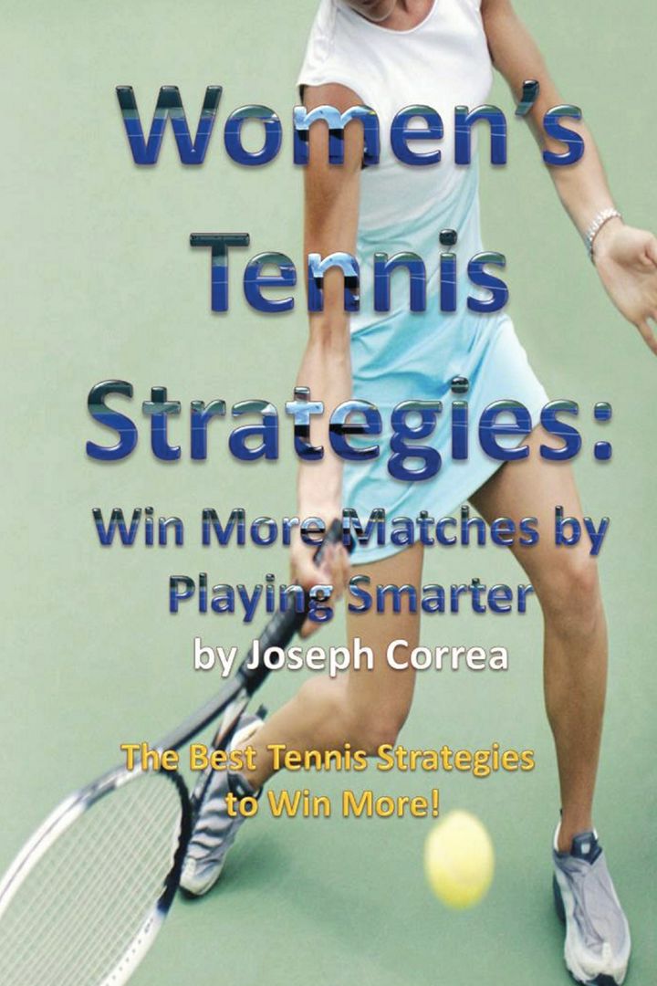 Women's Tennis Strategies. Win More Matches by Playing Smarter