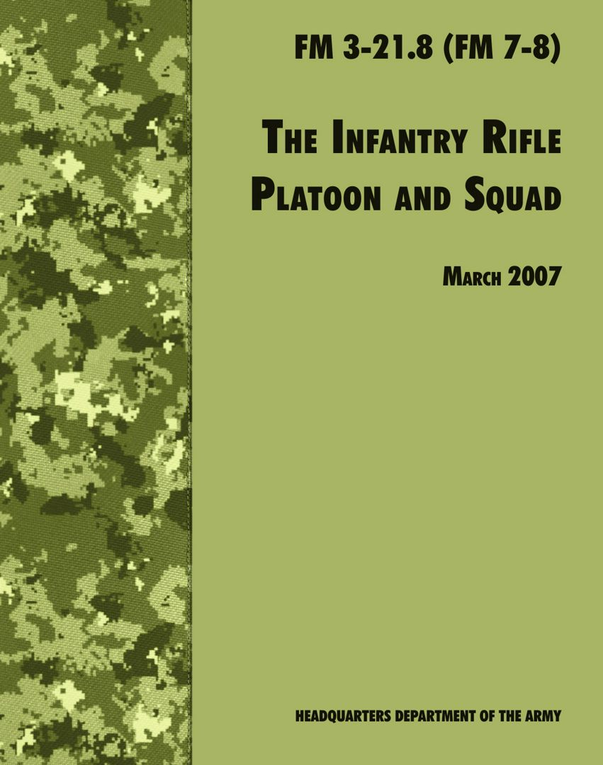 The Infantry Rifle and Platoon Squad. The Official U.S. Army Field Manual FM 3-21.8 (FM 7-8), 28...