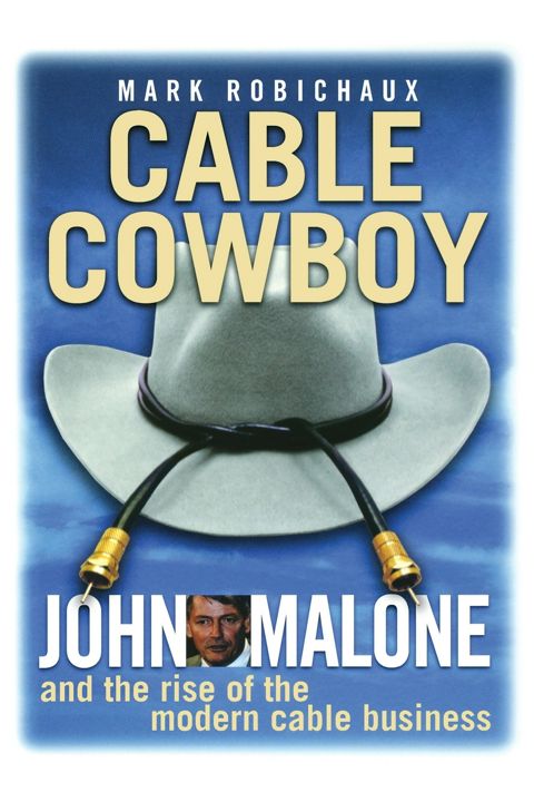 Cable Cowboy. John Malone and the Rise of the Modern Cable Business
