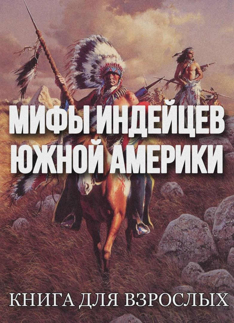 Мифы индейцев Южной Америки. Книга для взрослых