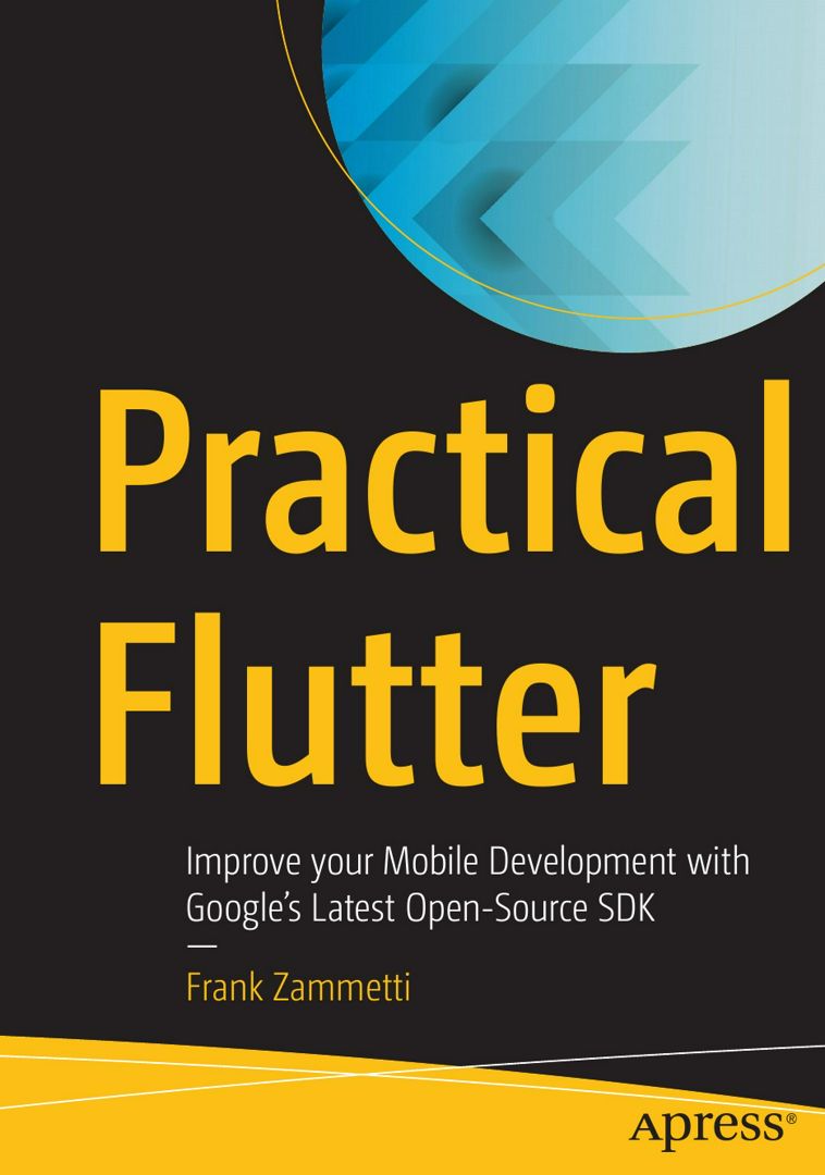 Practical Flutter. Improve your Mobile Development with Google's Latest Open-Source SDK