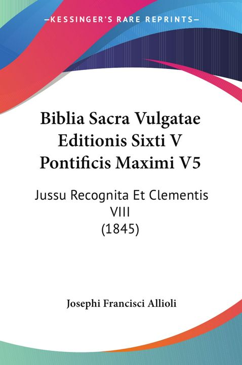 Biblia Sacra Vulgatae Editionis Sixti V Pontificis Maximi V5. Jussu Recognita Et Clementis VIII (...