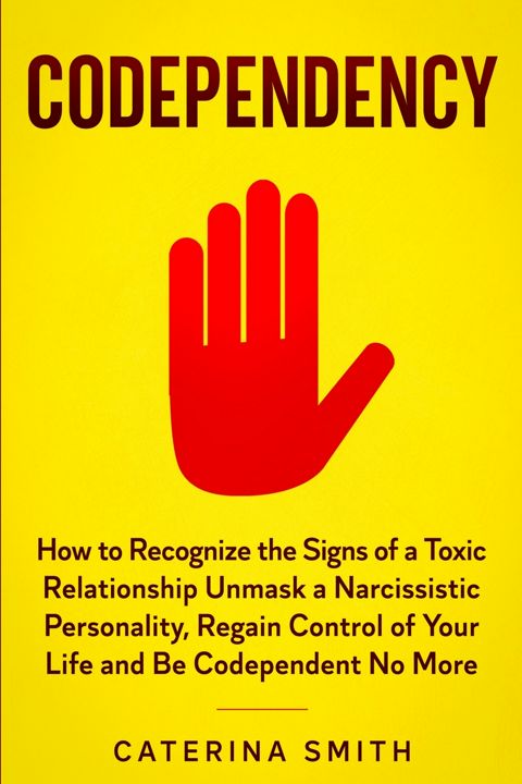 Codependency. How to Recognize the Signs of a Toxic Relationship Unmask a Narcissistic Personalit...