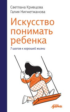 Искусство понимать ребенка: 7 шагов к хорошей жизни - Светлана Кривцова ...