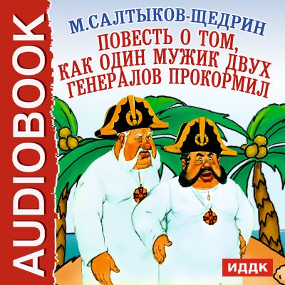 Аудиокнига Салтыков-Щедрин Михаил Евграфович "Повесть о том, как один мужик двух генералов прокормил