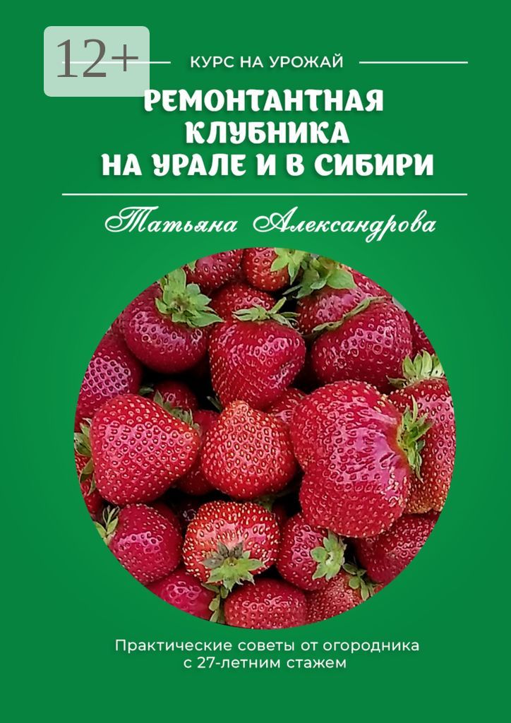 Ремонтантная клубника на Урале и в Сибири - Татьяна Александрова ...