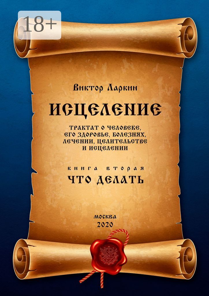 ИСЦЕЛЕНИЕ. Трактат о человеке, его здоровье, болезнях, лечении, целительстве и исцелении