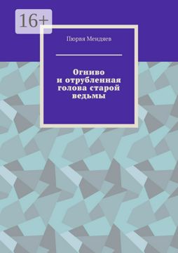 Огниво и отрубленная голова старой ведьмы - Пюрвя Мендяев - купить и ...