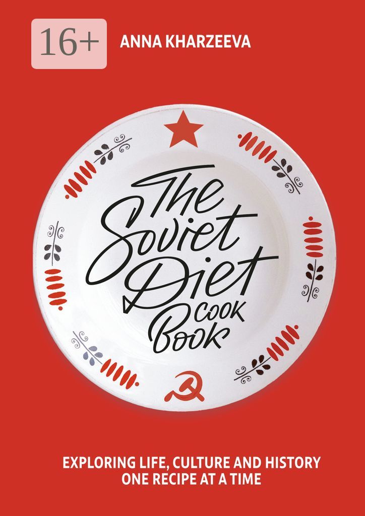 The Soviet Diet Cookbook: exploring life, culture and history - one recipe at a time