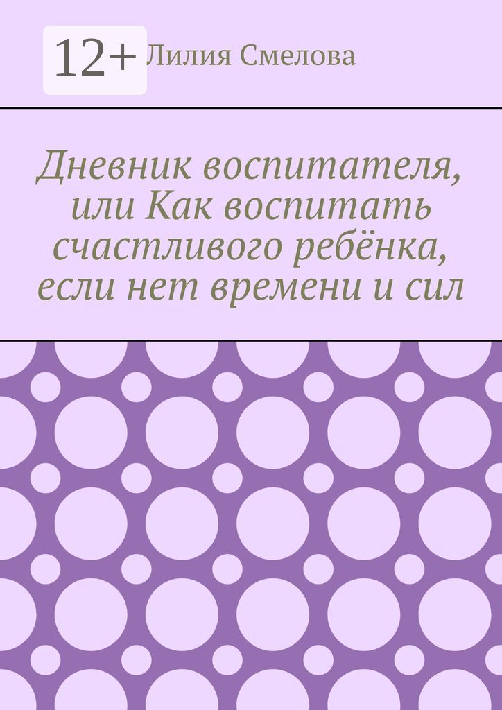 Дневник воспитателя, или Как воспитать счастливого ребёнка, если нет времени и сил